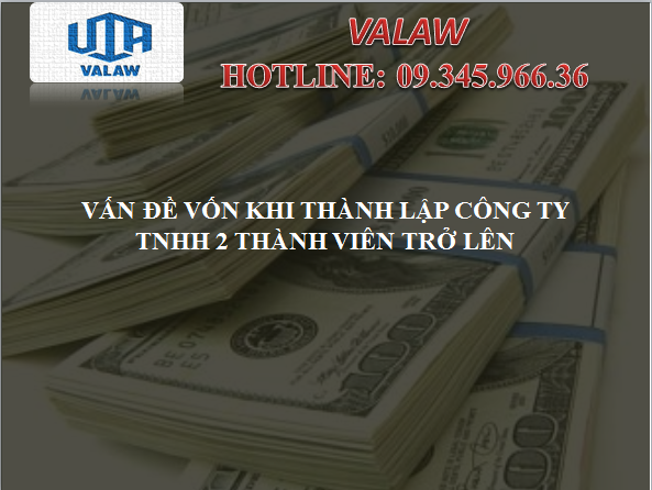 VẤN ĐỀ VỐN KHI THÀNH LẬP CÔNG TY TNHH 2 THÀNH VIÊN TRỞ LÊN